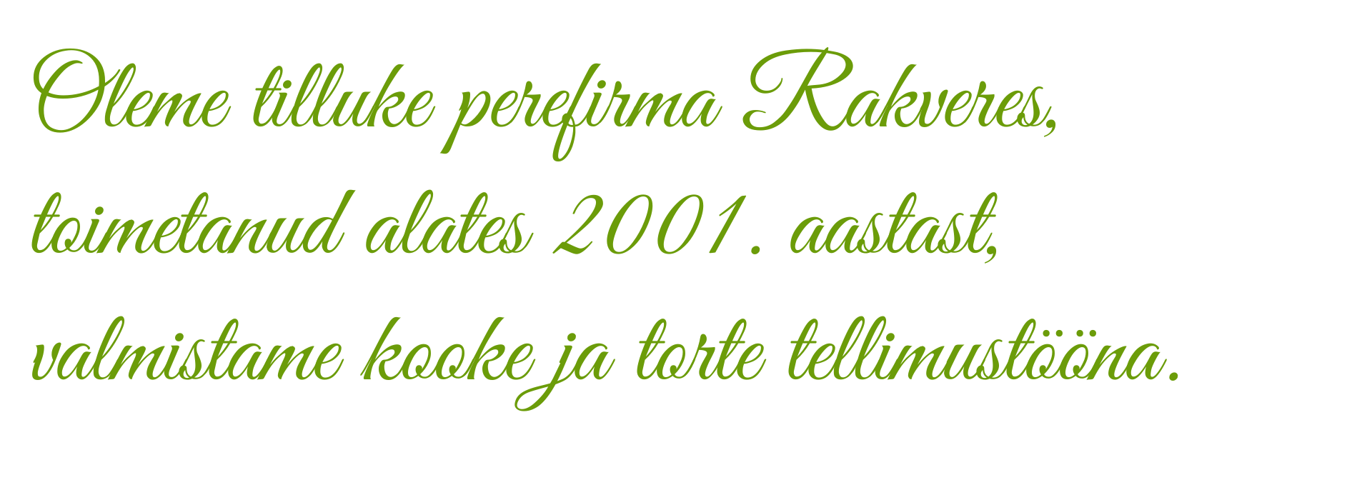 Meist - oleme tilluke perefirma Rakveres, toimetanud alates 2001. aastast, valmistame torte ja kooke tellimusel.